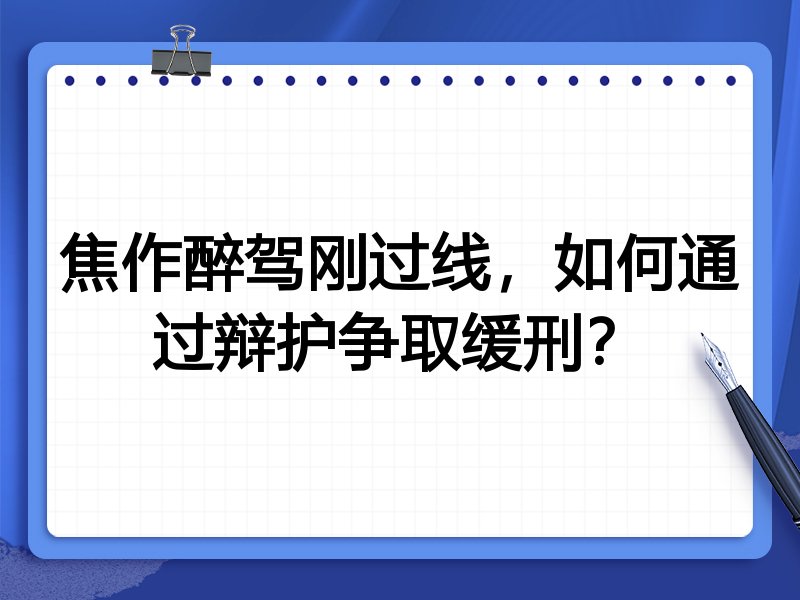 焦作醉驾刚过线,如何通过辩护争取缓刑?