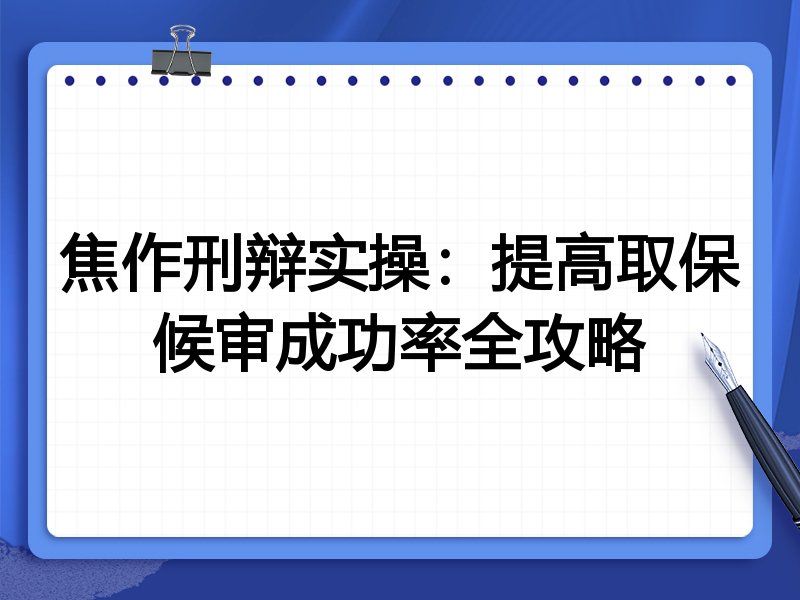 焦作刑辩实操:提高取保候审成功率全攻略