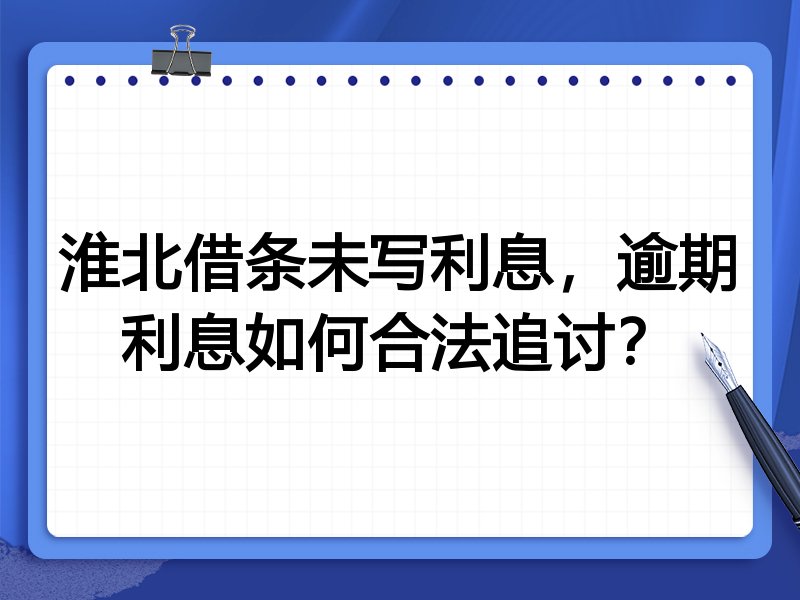 淮北借条未写利息,逾期利息如何合法追讨?