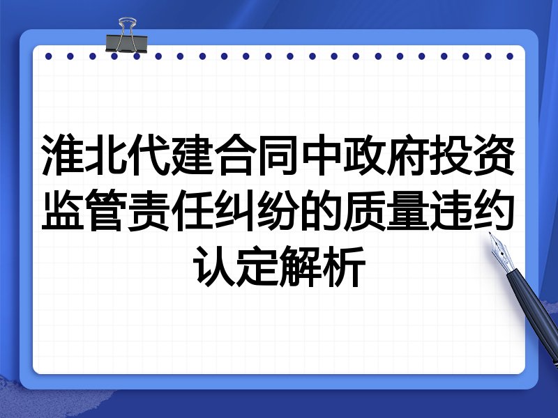 淮北代建合同中政府投资监管责任纠纷的质量违约认定解析