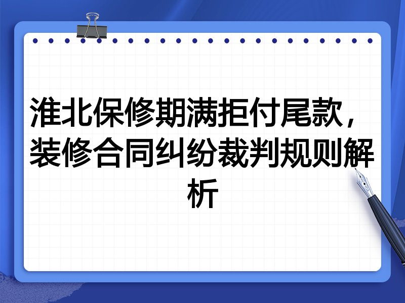 淮北保修期满拒付尾款,装修合同纠纷裁判规则解析
