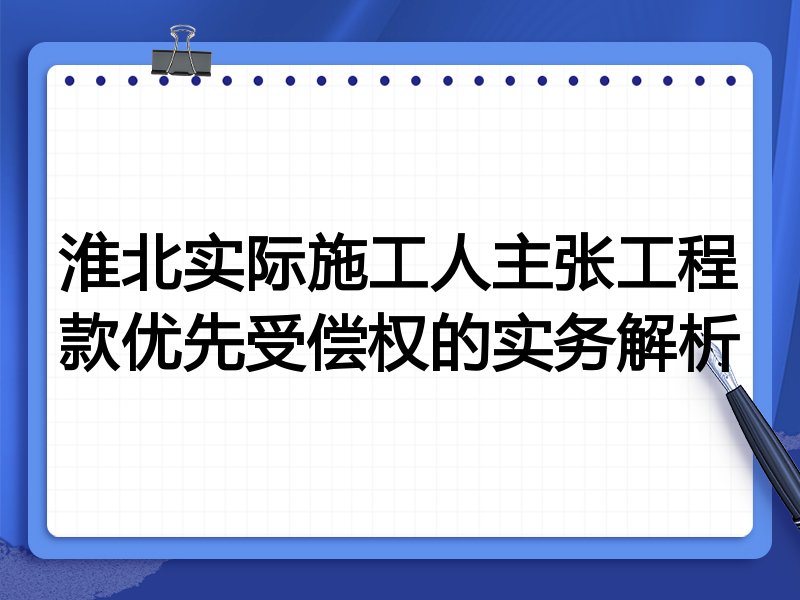 淮北实际施工人主张工程款优先受偿权的实务解析