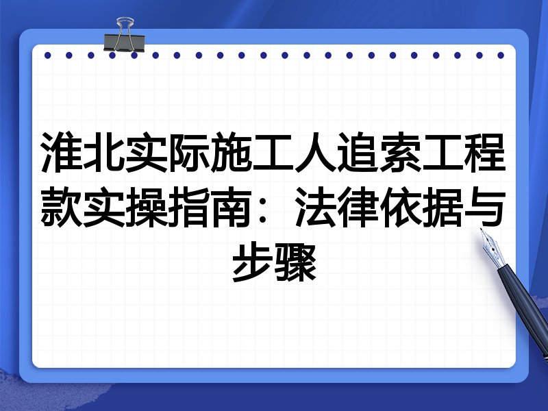淮北实际施工人追索工程款实操指南:法律依据与步骤