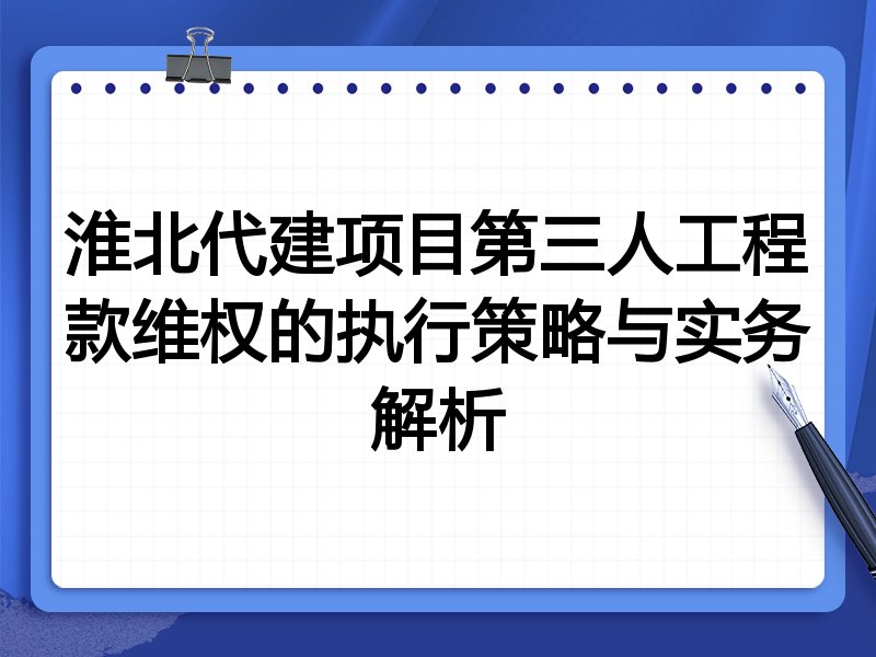 淮北代建项目第三人工程款维权的执行策略与实务解析