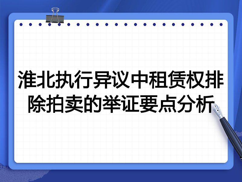 淮北执行异议中租赁权排除拍卖的举证要点分析
