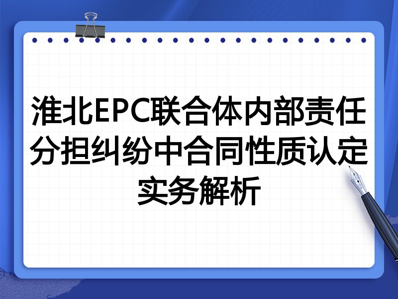 淮北EPC联合体内部责任分担纠纷中合同性质认定实务解析