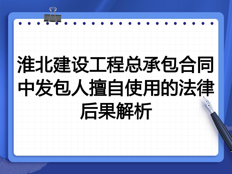 淮北建设工程总承包合同中发包人擅自使用的法律后果解析