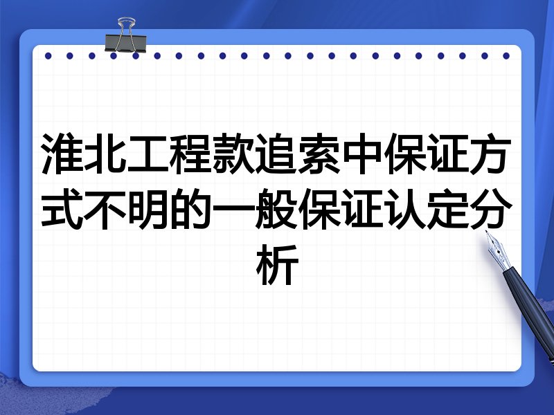 淮北工程款追索中保证方式不明的一般保证认定分析