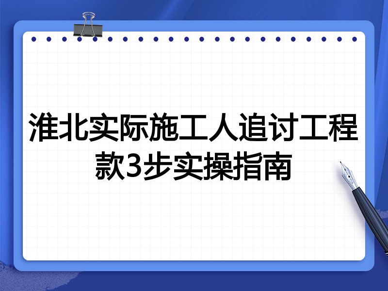 淮北实际施工人追讨工程款3步实操指南