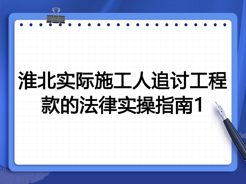 淮北实际施工人追讨工程款的法律实操指南1