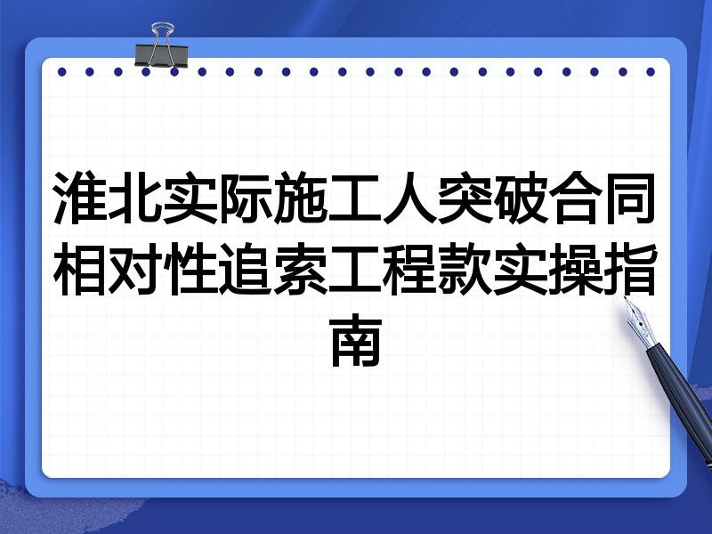 淮北实际施工人突破合同相对性追索工程款实操指南