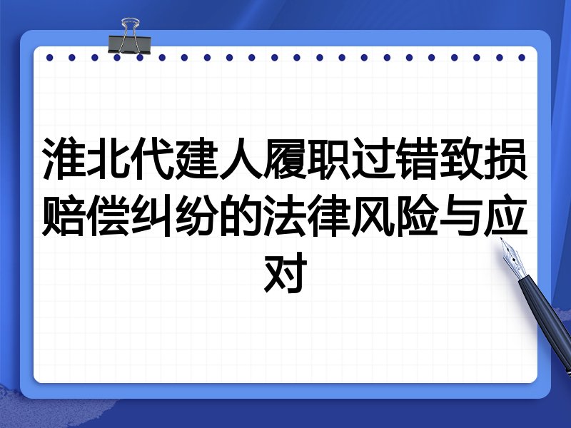 淮北代建人履职过错致损赔偿纠纷的法律风险与应对