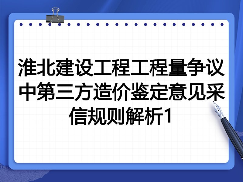 淮北建设工程工程量争议中第三方造价鉴定意见采信规则解析1