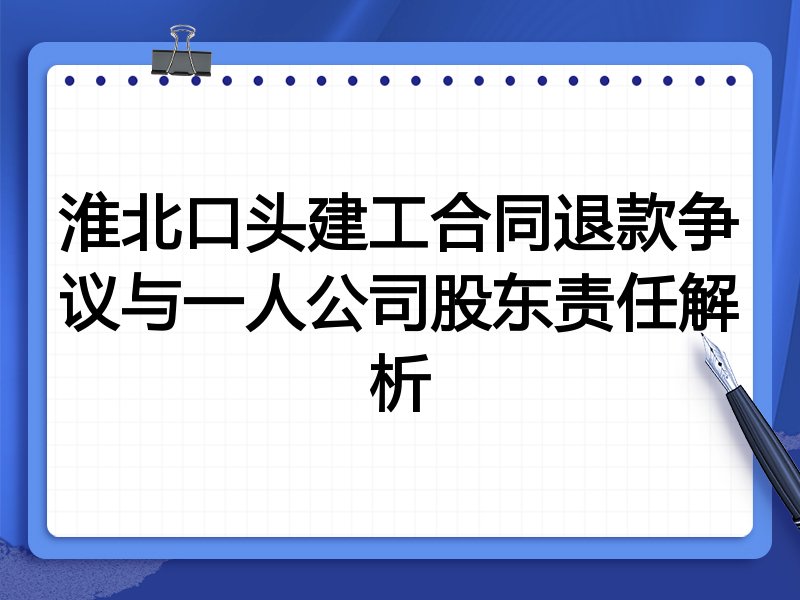 淮北口头建工合同退款争议与一人公司股东责任解析