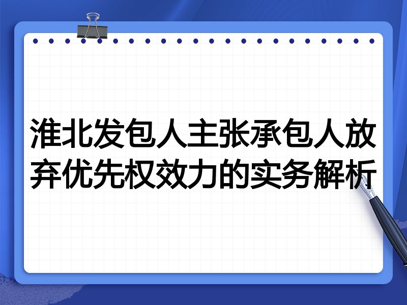 淮北发包人主张承包人放弃优先权效力的实务解析