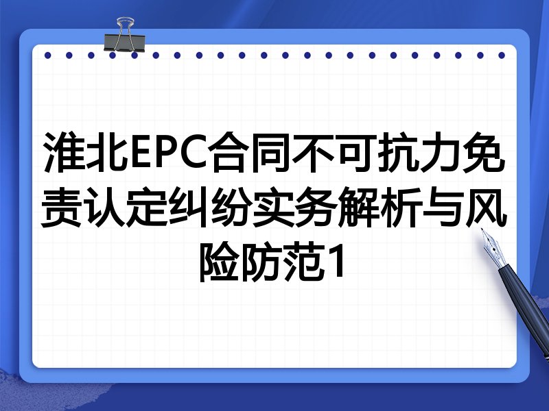 淮北EPC合同不可抗力免责认定纠纷实务解析与风险防范1