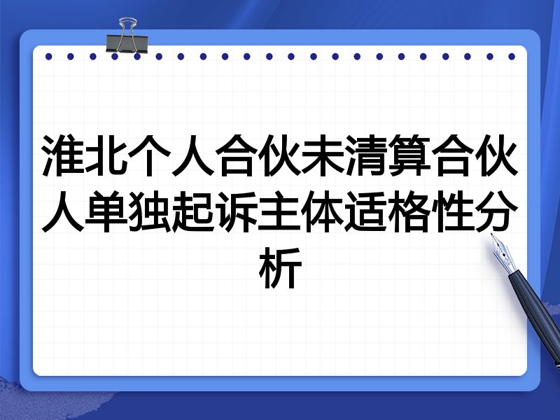 淮北个人合伙未清算合伙人单独起诉主体适格性分析