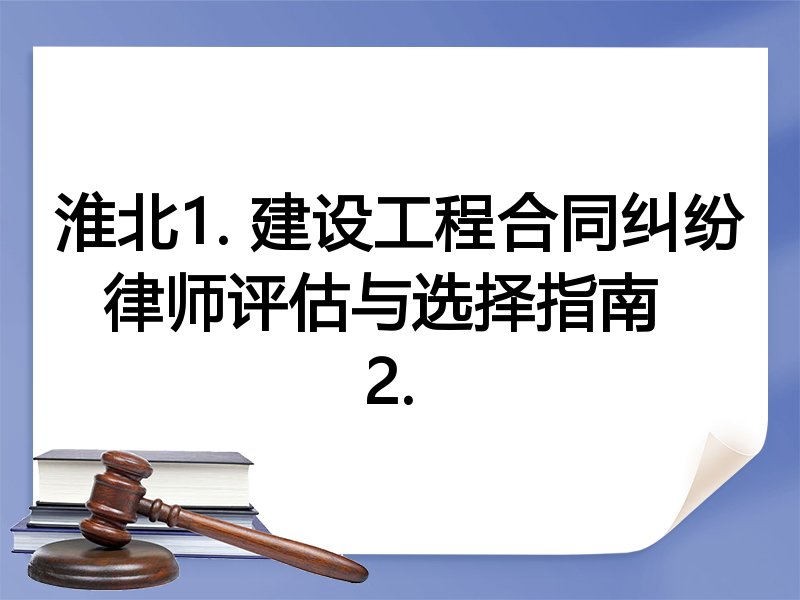 淮北1. 建设工程合同纠纷律师评估与选择指南  
2. 
