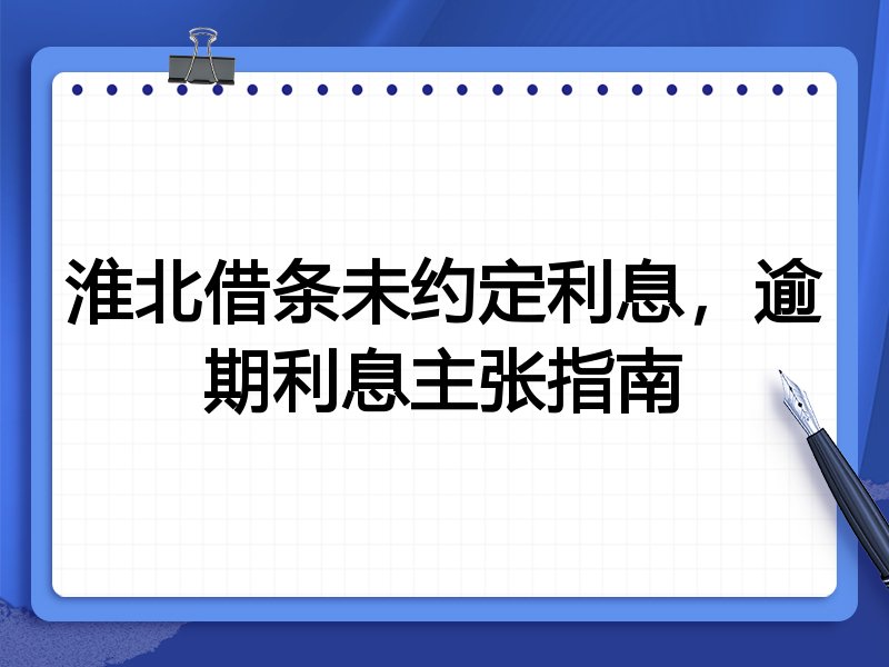 淮北借条未约定利息,逾期利息主张指南