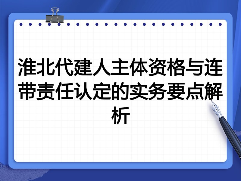 淮北代建人主体资格与连带责任认定的实务要点解析