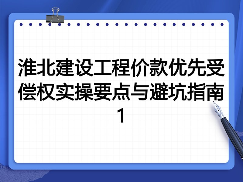 淮北建设工程价款优先受偿权实操要点与避坑指南1