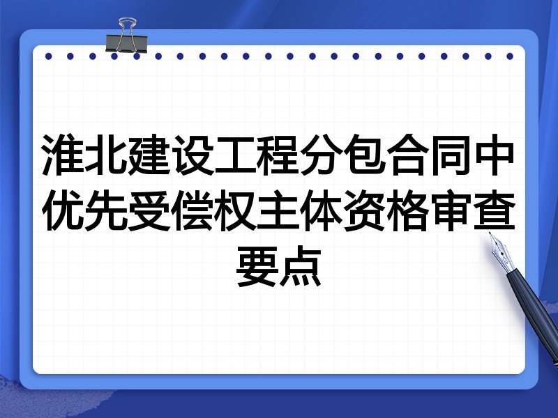 淮北建设工程分包合同中优先受偿权主体资格审查要点
