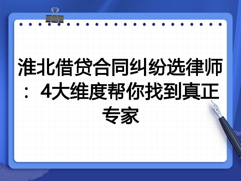 淮北借贷合同纠纷选律师：4大维度帮你找到真正专家