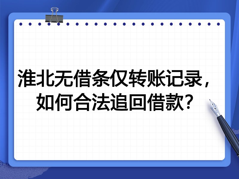 淮北无借条仅转账记录，如何合法追回借款？