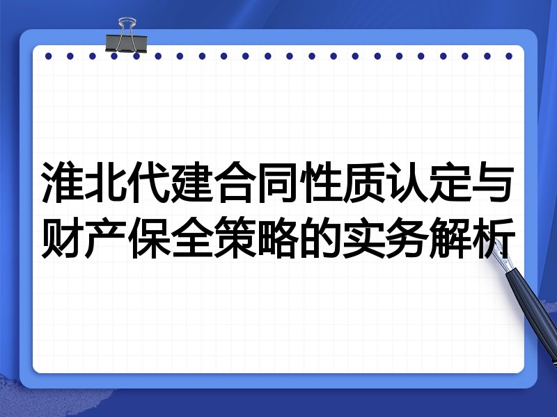 淮北代建合同性质认定与财产保全策略的实务解析