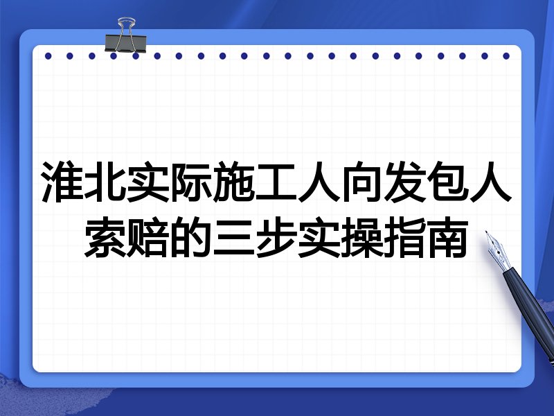 淮北实际施工人向发包人索赔的三步实操指南