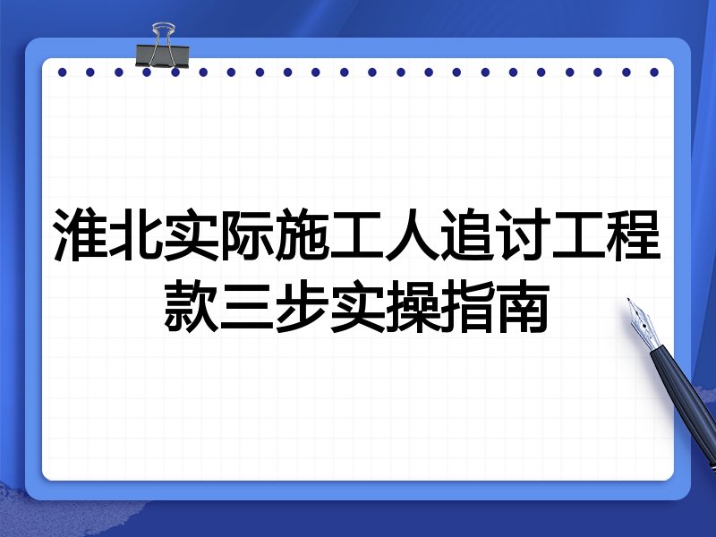 淮北实际施工人追讨工程款三步实操指南