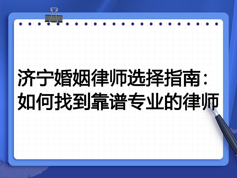 济宁婚姻律师选择指南：如何找到靠谱专业的律师