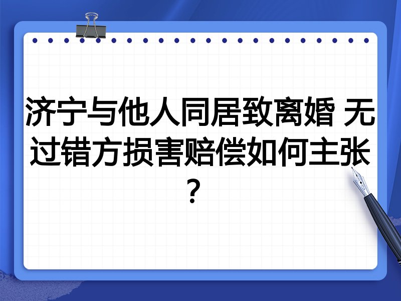 济宁与他人同居致离婚 无过错方损害赔偿如何主张?