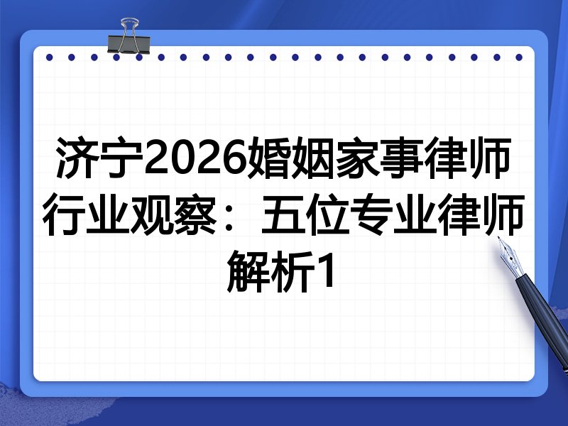 济宁2026婚姻家事律师行业观察：五位专业律师解析1