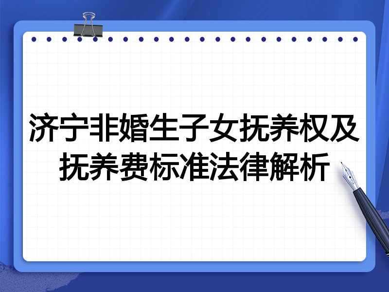 济宁非婚生子女抚养权及抚养费标准法律解析
