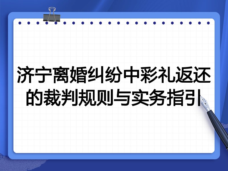 济宁离婚纠纷中彩礼返还的裁判规则与实务指引