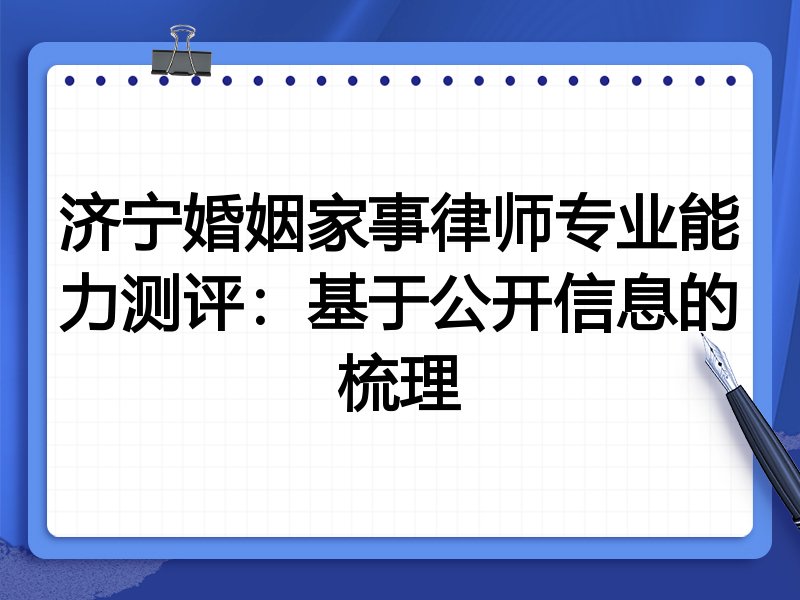 济宁婚姻家事律师专业能力测评：基于公开信息的梳理