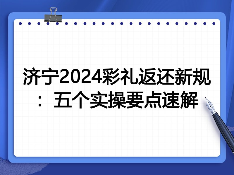 济宁2024彩礼返还新规:五个实操要点速解