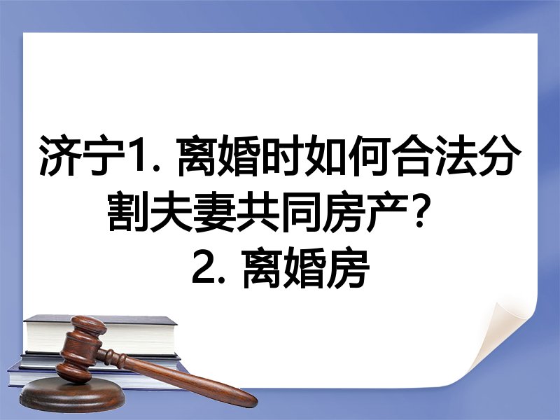 济宁1. 离婚时如何合法分割夫妻共同房产?
2. 离婚房