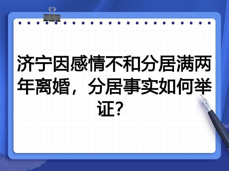 济宁因感情不和分居满两年离婚,分居事实如何举证?