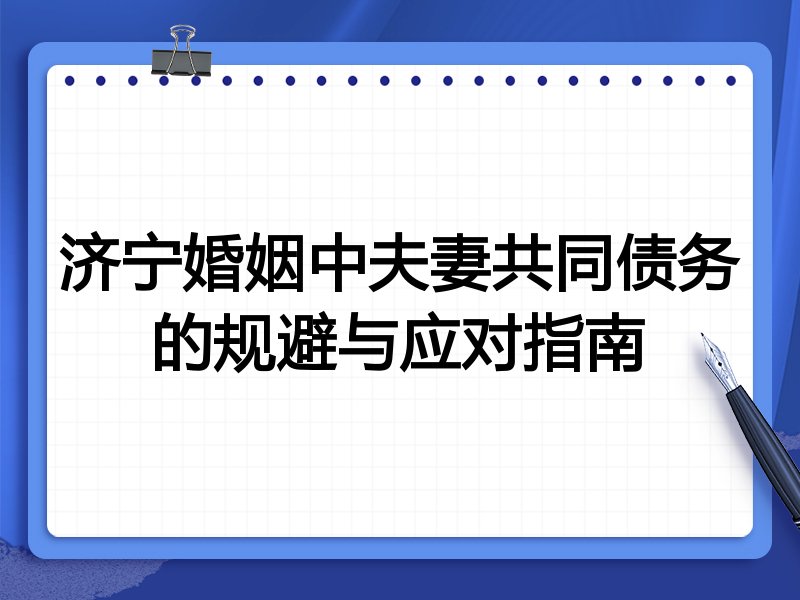 济宁婚姻中夫妻共同债务的规避与应对指南