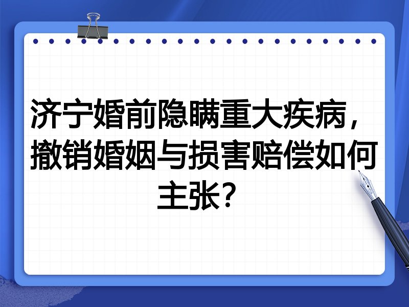 济宁婚前隐瞒重大疾病，撤销婚姻与损害赔偿如何主张？