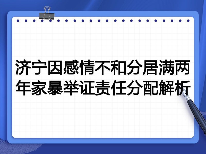 济宁因感情不和分居满两年家暴举证责任分配解析
