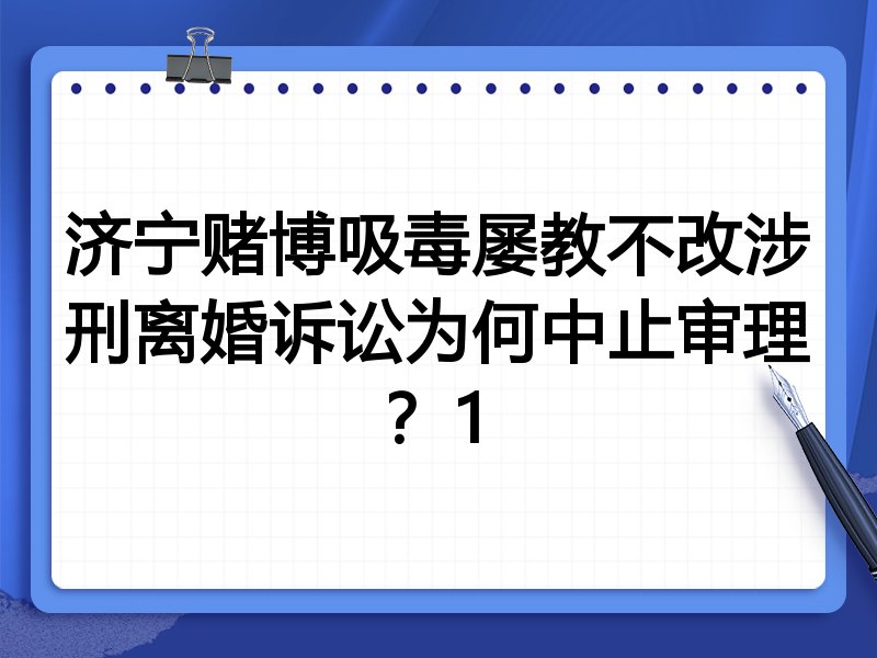 济宁赌博吸毒屡教不改涉刑离婚诉讼为何中止审理?1