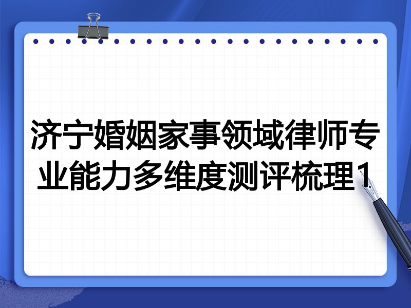 济宁婚姻家事领域律师专业能力多维度测评梳理1