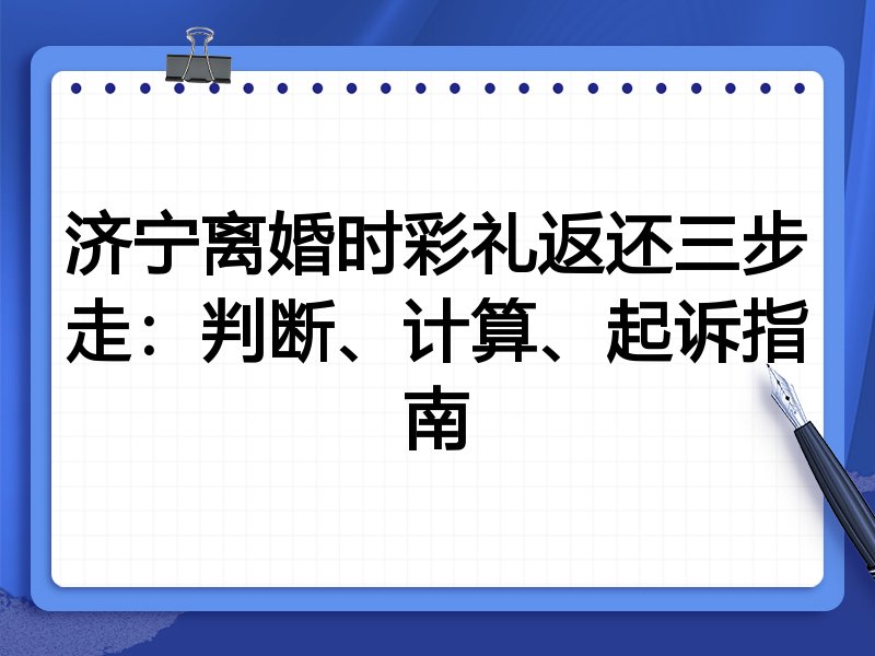 济宁离婚时彩礼返还三步走：判断、计算、起诉指南