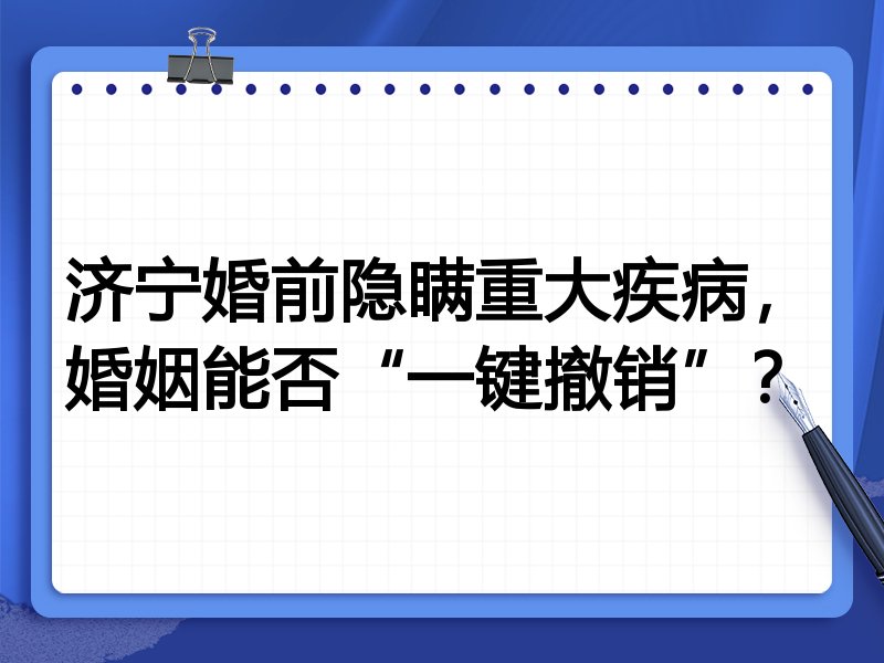济宁婚前隐瞒重大疾病，婚姻能否“一键撤销”？
