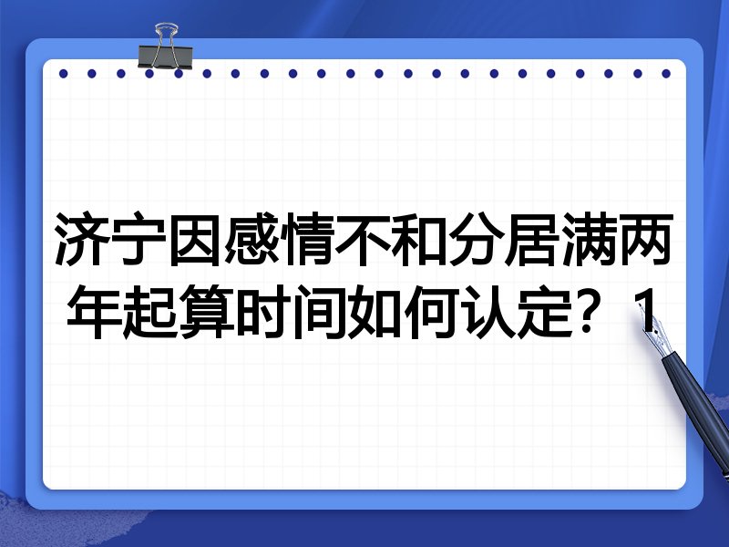济宁因感情不和分居满两年起算时间如何认定?1