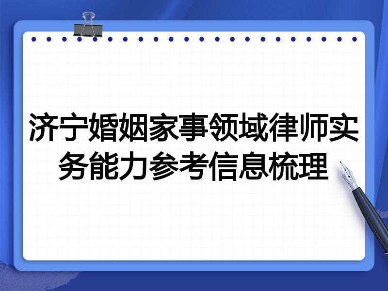 济宁婚姻家事领域律师实务能力参考信息梳理