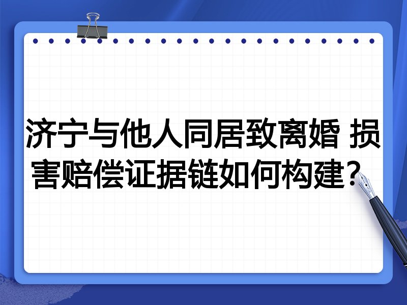 济宁与他人同居致离婚 损害赔偿证据链如何构建?